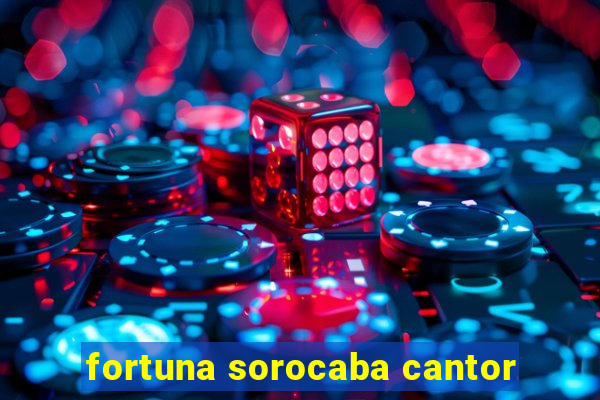 fortuna sorocaba cantor